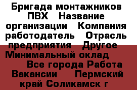 Бригада монтажников ПВХ › Название организации ­ Компания-работодатель › Отрасль предприятия ­ Другое › Минимальный оклад ­ 90 000 - Все города Работа » Вакансии   . Пермский край,Соликамск г.